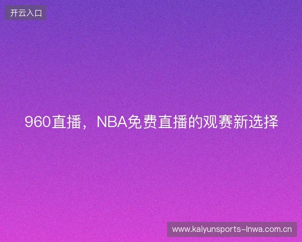 960直播，NBA免费直播的观赛新选择