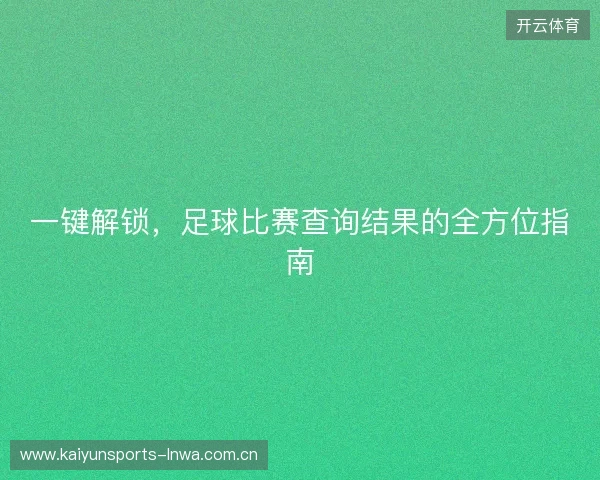 一键解锁，足球比赛查询结果的全方位指南